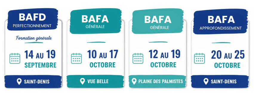 **BAFD – Formation générale** 14 au 20 septembre | Saint-Denis **BAFA – Approfondissement général** 10 au 17 octobre | Vue Belle **BAFA – Formation générale** 12 au 19 octobre | Plaine des Palmistes **BAFA – Approfondissement** 20 au 25 octobre | Saint-Denis
